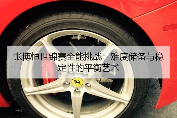 张博恒世锦赛全能挑战：难度储备与稳定性的平衡艺术