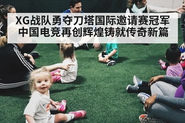 XG战队勇夺刀塔国际邀请赛冠军中国电竞再创辉煌铸就传奇新篇